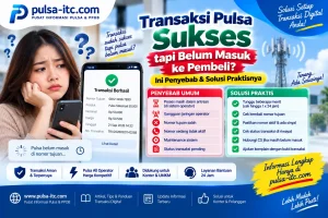 Transaksi Pulsa Sukses tapi Belum Masuk ke Pembeli? Ini Penyebab & Solusi Praktisnya
